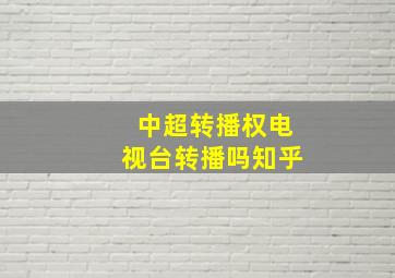 中超转播权电视台转播吗知乎