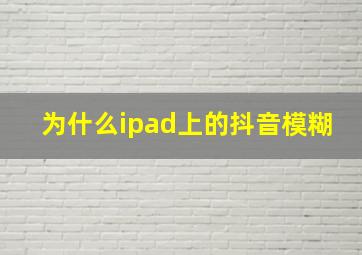 为什么ipad上的抖音模糊