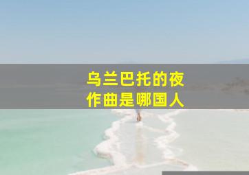 乌兰巴托的夜作曲是哪国人