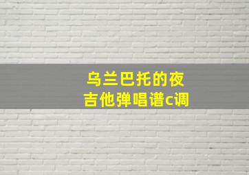 乌兰巴托的夜吉他弹唱谱c调