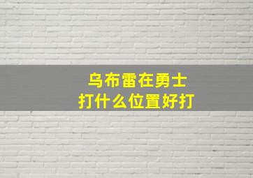 乌布雷在勇士打什么位置好打