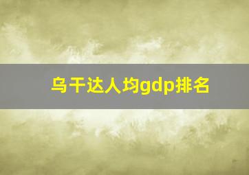 乌干达人均gdp排名