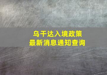 乌干达入境政策最新消息通知查询