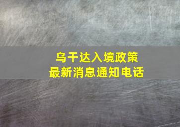 乌干达入境政策最新消息通知电话