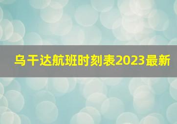 乌干达航班时刻表2023最新