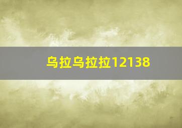 乌拉乌拉拉12138