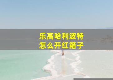 乐高哈利波特怎么开红箱子