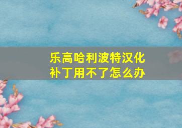 乐高哈利波特汉化补丁用不了怎么办