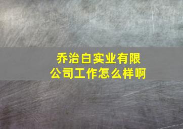 乔治白实业有限公司工作怎么样啊