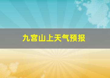 九宫山上天气预报