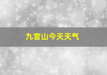 九宫山今天天气