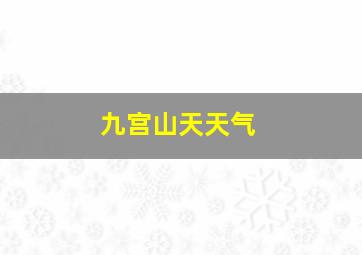 九宫山天天气