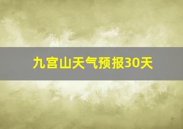 九宫山天气预报30天