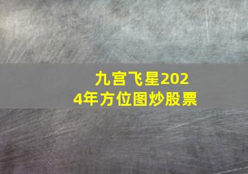 九宫飞星2024年方位图炒股票