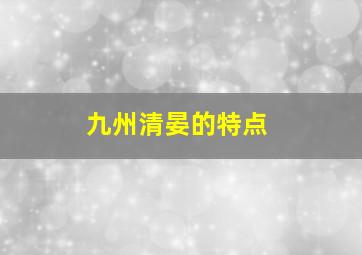 九州清晏的特点