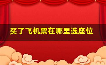 买了飞机票在哪里选座位