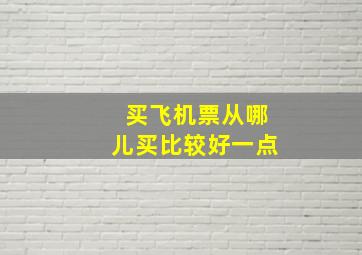 买飞机票从哪儿买比较好一点