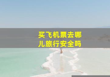 买飞机票去哪儿旅行安全吗