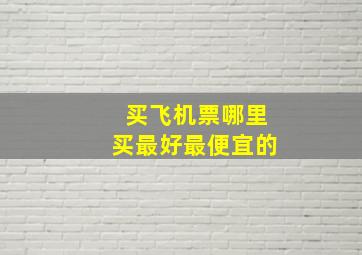 买飞机票哪里买最好最便宜的