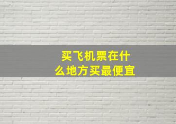 买飞机票在什么地方买最便宜