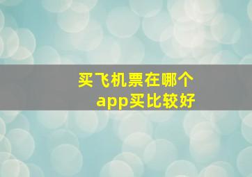 买飞机票在哪个app买比较好