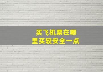 买飞机票在哪里买较安全一点