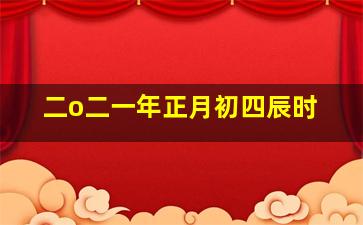 二o二一年正月初四辰时