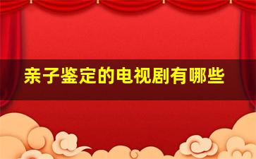 亲子鉴定的电视剧有哪些