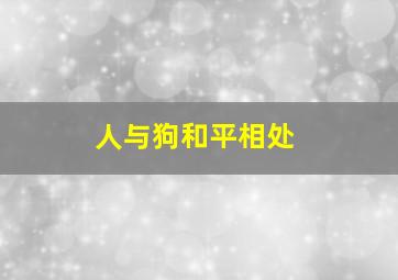 人与狗和平相处