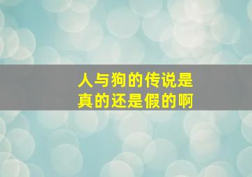 人与狗的传说是真的还是假的啊