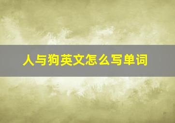 人与狗英文怎么写单词