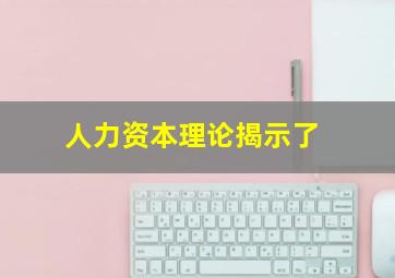 人力资本理论揭示了