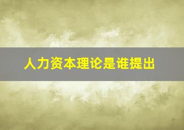 人力资本理论是谁提出