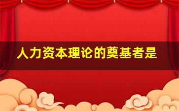 人力资本理论的奠基者是