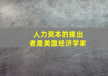 人力资本的提出者是美国经济学家