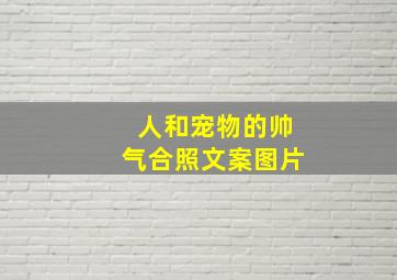 人和宠物的帅气合照文案图片