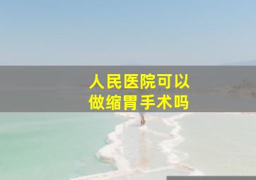 人民医院可以做缩胃手术吗