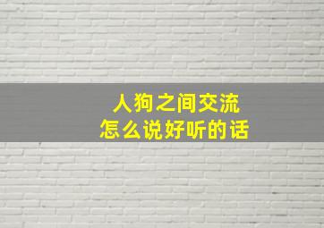 人狗之间交流怎么说好听的话