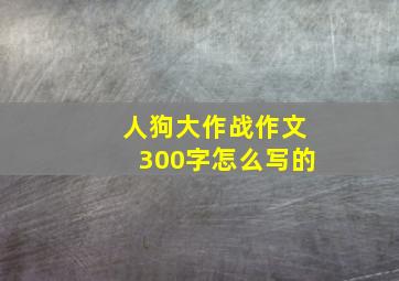 人狗大作战作文300字怎么写的