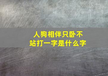 人狗相伴只卧不站打一字是什么字