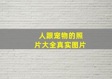 人跟宠物的照片大全真实图片