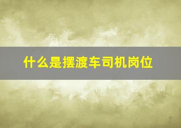 什么是摆渡车司机岗位