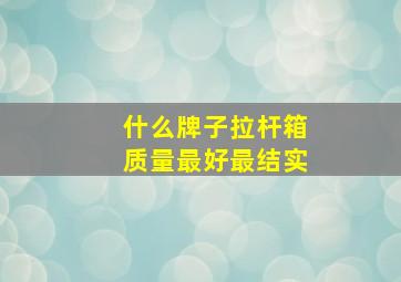 什么牌子拉杆箱质量最好最结实