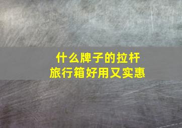 什么牌子的拉杆旅行箱好用又实惠