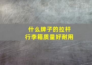 什么牌子的拉杆行李箱质量好耐用