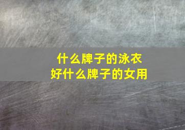 什么牌子的泳衣好什么牌子的女用