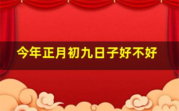 今年正月初九日子好不好