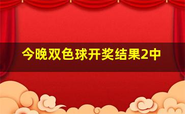 今晚双色球开奖结果2中