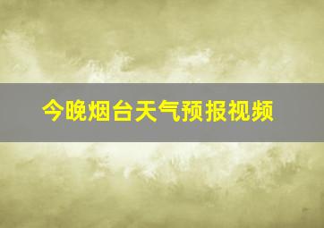 今晚烟台天气预报视频