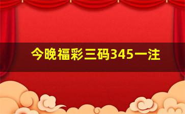 今晚福彩三码345一注